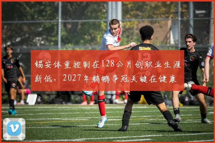 锡安体重控制在128公斤创职业生涯新低,2027年鹈鹕争冠关键在健康