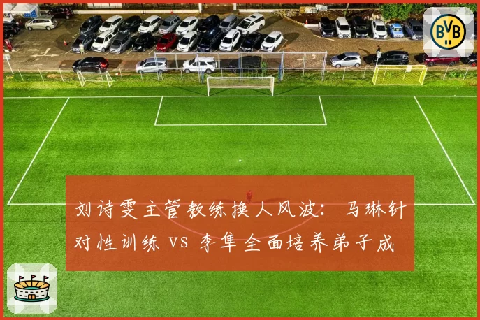刘诗雯主管教练换人风波：马琳针对性训练 vs 李隼全面培养弟子成绩走向