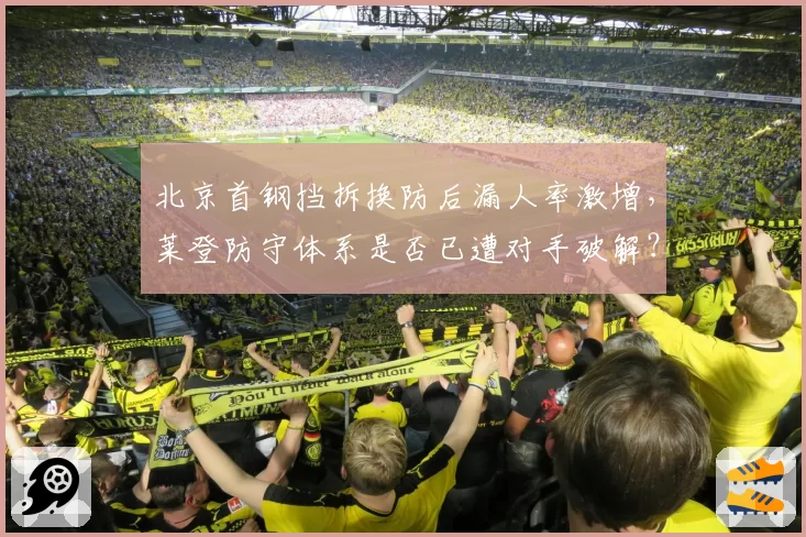 北京首钢挡拆换防后漏人率激增,莱登防守体系是否已遭对手破解?