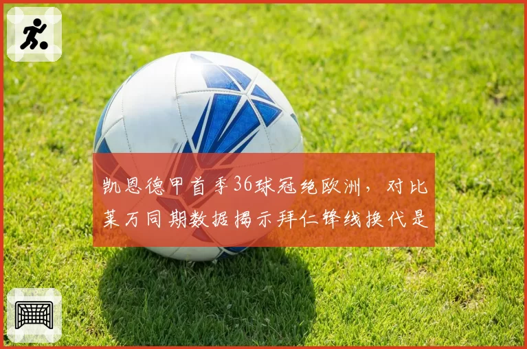 凯恩德甲首季36球冠绝欧洲,对比莱万同期数据揭示拜仁锋线换代是否成功