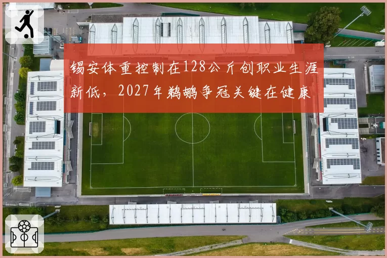 锡安体重控制在128公斤创职业生涯新低,2027年鹈鹕争冠关键在健康